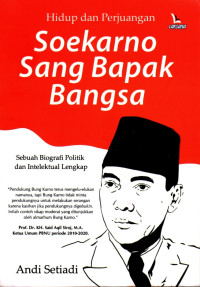 Hidup dan Perjuangan Soekarno Sang Bapak Bangsa