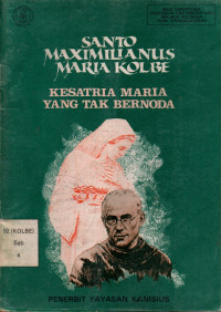 Santo Maximilianus Maria Kolbe : Kesatria Maria yang Tak Bernoda